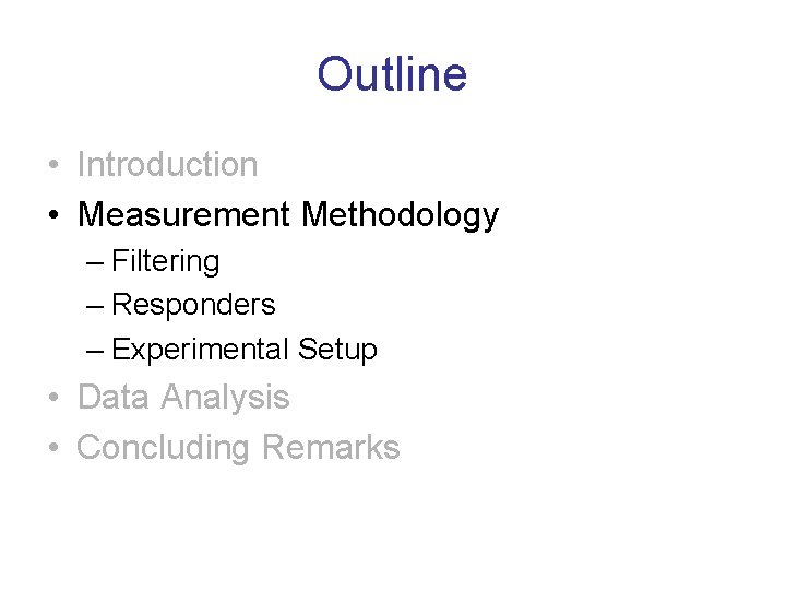 Outline • Introduction • Measurement Methodology – Filtering – Responders – Experimental Setup •