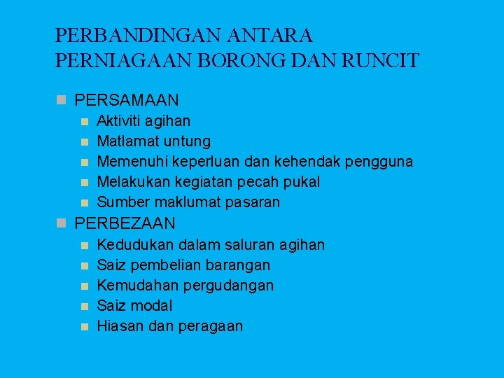 PERBANDINGAN ANTARA PERNIAGAAN BORONG DAN RUNCIT n PERSAMAAN n Aktiviti agihan n Matlamat untung