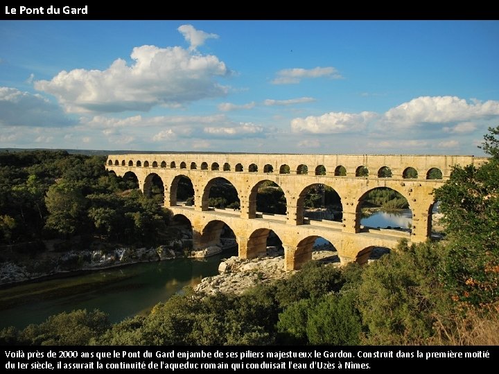 Le Pont du Gard Voilà près de 2000 ans que le Pont du Gard