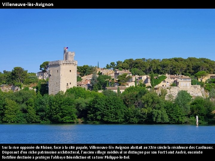Villeneuve-lès-Avignon Sur la rive opposée du Rhône, face à la cité papale, Villeneuve-lès-Avignon abritait