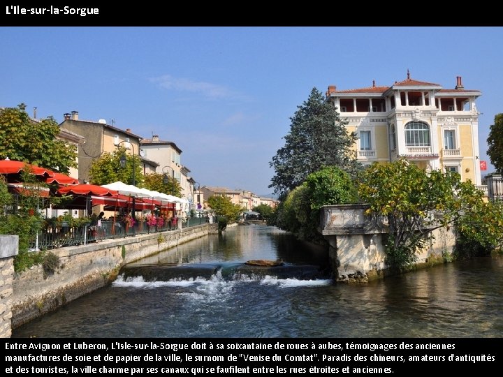 L'Ile-sur-la-Sorgue Entre Avignon et Luberon, L'Isle-sur-la-Sorgue doit à sa soixantaine de roues à aubes,