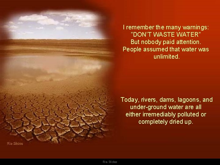 I remember the many warnings: ”DON’T WASTE WATER” But nobody paid attention. People assumed