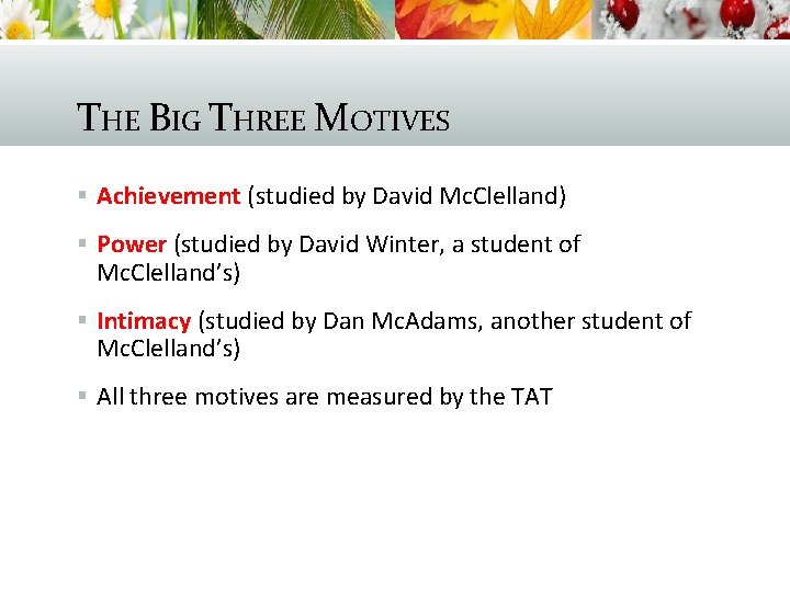 THE BIG THREE MOTIVES § Achievement (studied by David Mc. Clelland) § Power (studied