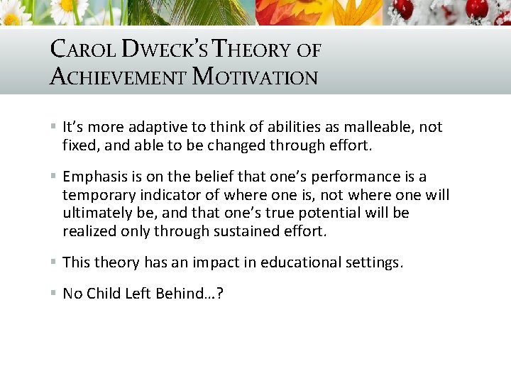 CAROL DWECK’S THEORY OF ACHIEVEMENT MOTIVATION § It’s more adaptive to think of abilities