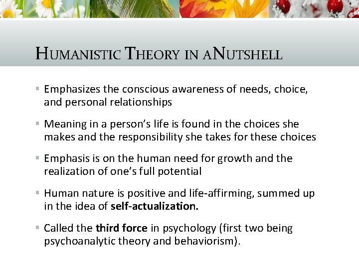 HUMANISTIC THEORY IN A NUTSHELL § Emphasizes the conscious awareness of needs, choice, and