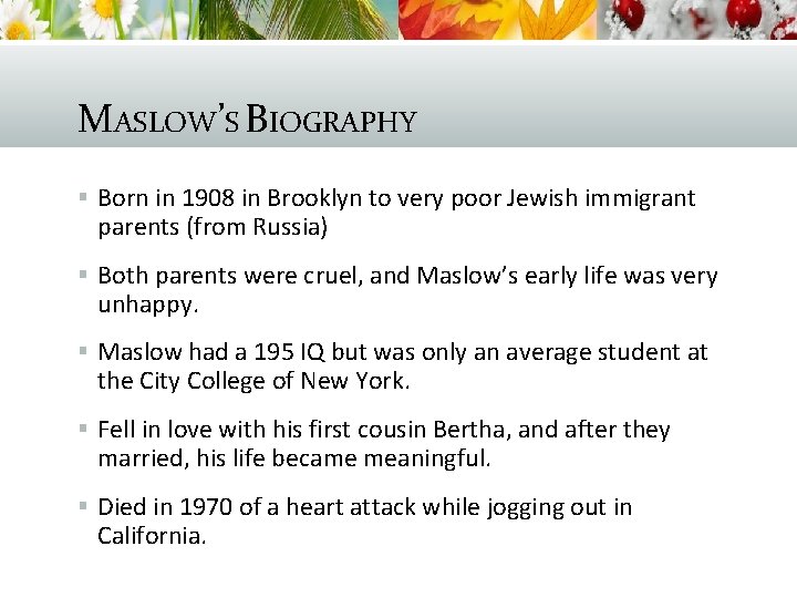 MASLOW’S BIOGRAPHY § Born in 1908 in Brooklyn to very poor Jewish immigrant parents