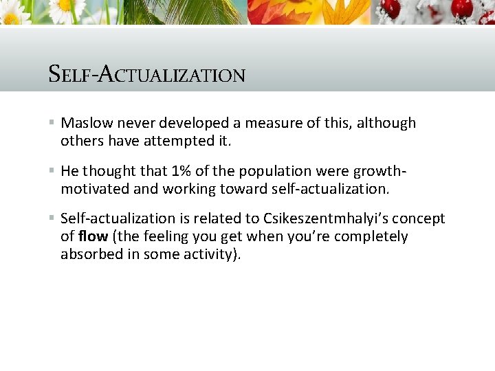SELF-ACTUALIZATION § Maslow never developed a measure of this, although others have attempted it.