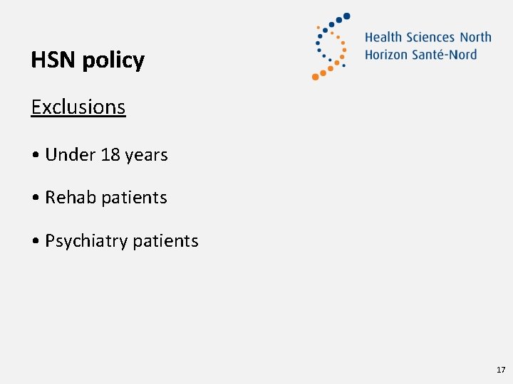 HSN policy Exclusions • Under 18 years • Rehab patients • Psychiatry patients 17