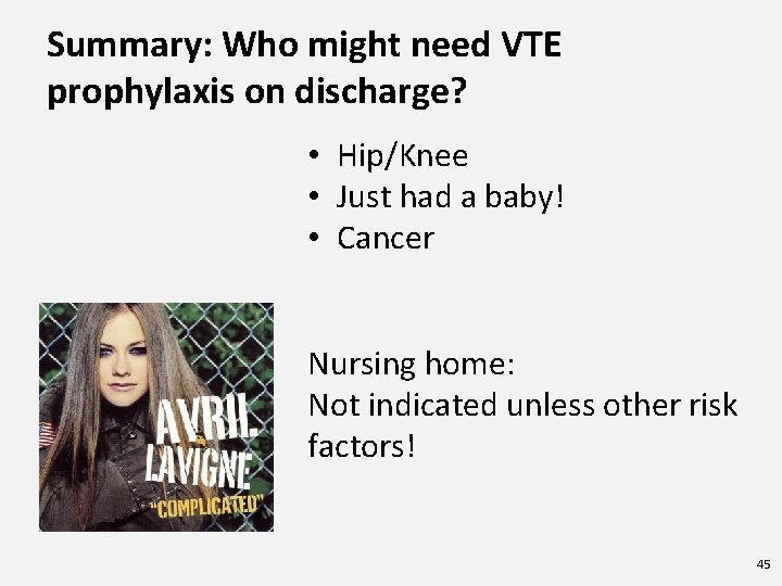 Summary: Who might need VTE prophylaxis on discharge? • Hip/Knee • Just had a