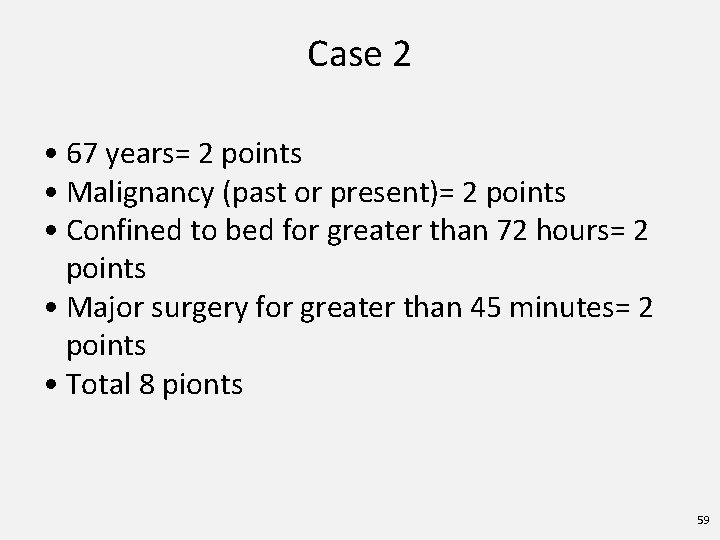 Case 2 • 67 years= 2 points • Malignancy (past or present)= 2 points