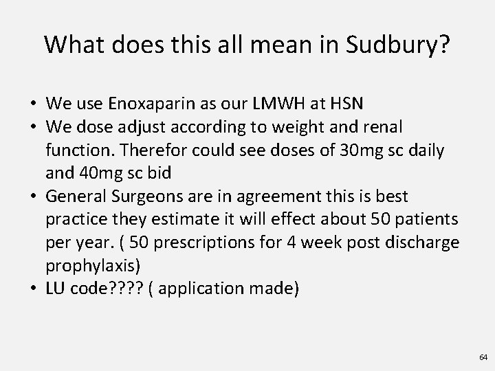 What does this all mean in Sudbury? • We use Enoxaparin as our LMWH