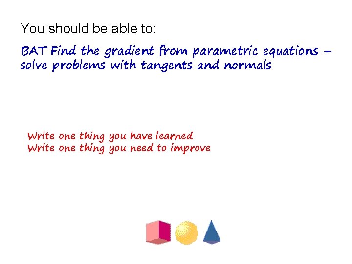 You should be able to: BAT Find the gradient from parametric equations – solve