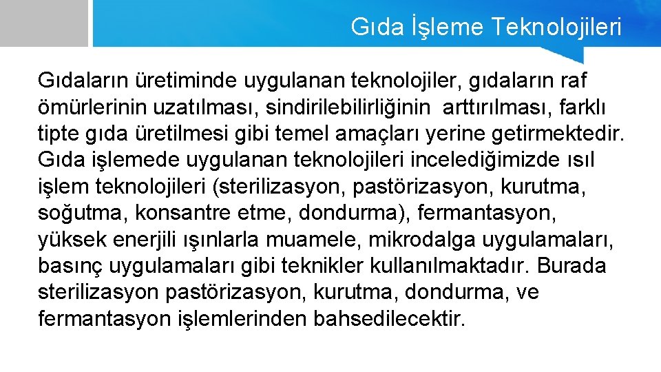 Gıda İşleme Teknolojileri Gıdaların üretiminde uygulanan teknolojiler, gıdaların raf ömürlerinin uzatılması, sindirilebilirliğinin arttırılması, farklı