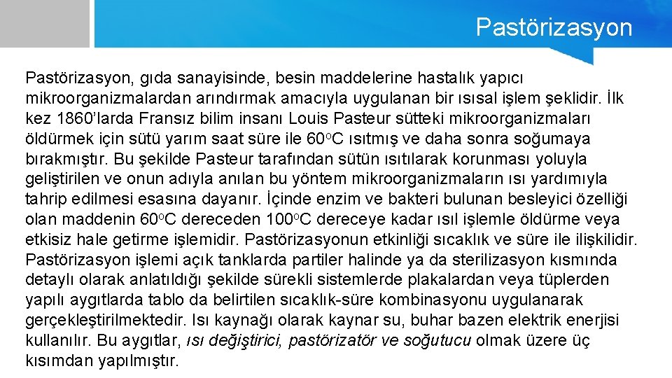 Pastörizasyon, gıda sanayisinde, besin maddelerine hastalık yapıcı mikroorganizmalardan arındırmak amacıyla uygulanan bir ısısal işlem