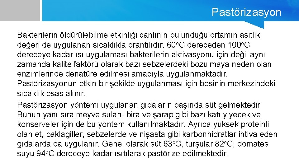 Pastörizasyon Bakterilerin öldürülebilme etkinliği canlının bulunduğu ortamın asitlik değeri de uygulanan sıcaklıkla orantılıdır. 60