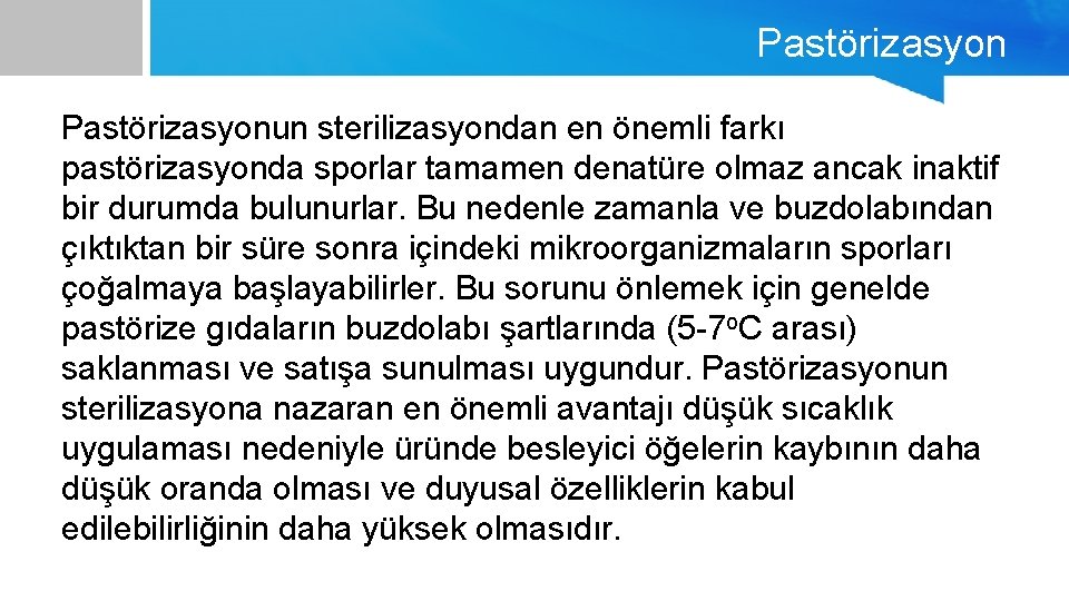 Pastörizasyonun sterilizasyondan en önemli farkı pastörizasyonda sporlar tamamen denatüre olmaz ancak inaktif bir durumda