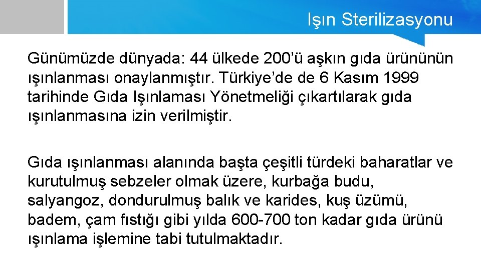 Işın Sterilizasyonu Günümüzde dünyada: 44 ülkede 200’ü aşkın gıda ürününün ışınlanması onaylanmıştır. Türkiye’de de