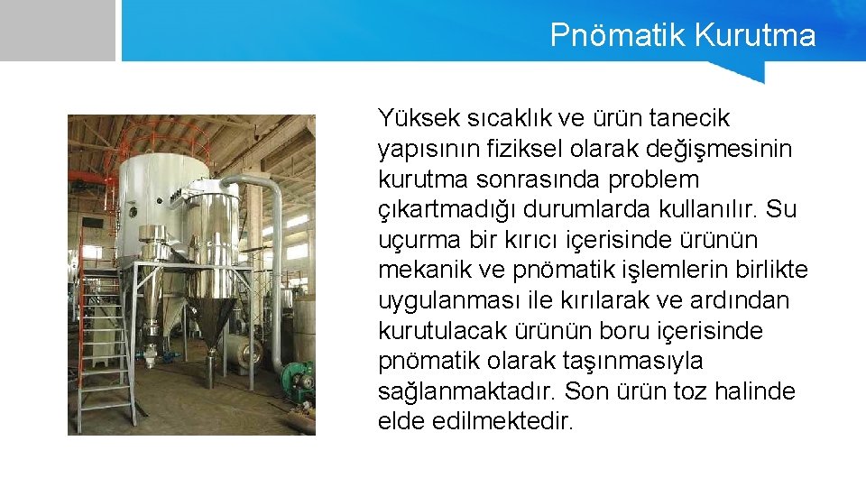 Pnömatik Kurutma Yüksek sıcaklık ve ürün tanecik yapısının fiziksel olarak değişmesinin kurutma sonrasında problem