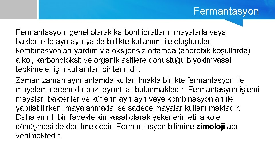 Fermantasyon, genel olarak karbonhidratların mayalarla veya bakterilerle ayrı ya da birlikte kullanımı ile oluşturulan