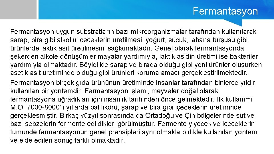 Fermantasyon uygun substratların bazı mikroorganizmalar tarafından kullanılarak şarap, bira gibi alkollü içeceklerin üretilmesi, yoğurt,