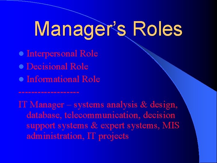Manager’s Roles l Interpersonal Role l Decisional Role l Informational Role ---------IT Manager –