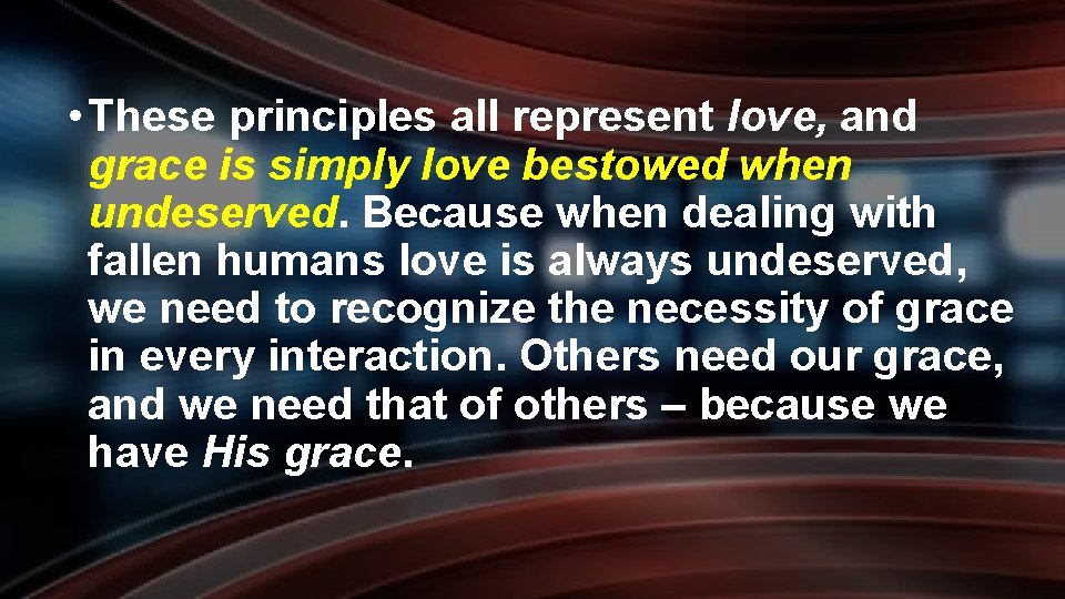  • These principles all represent love, and grace is simply love bestowed when