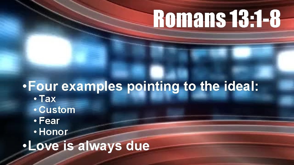 Romans 13: 1 -8 • Four examples pointing to the ideal: • Tax •