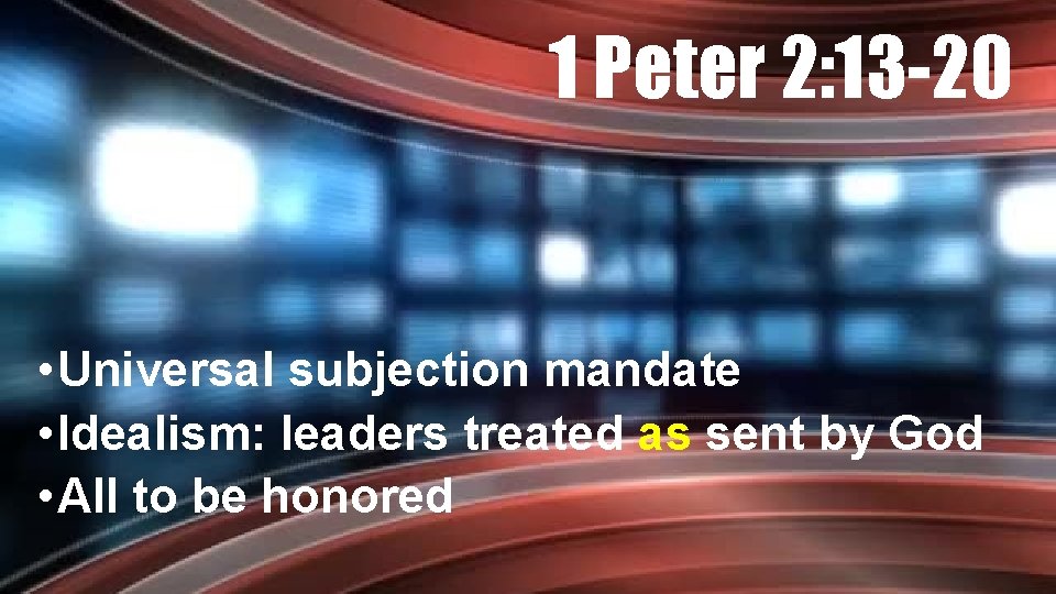 1 Peter 2: 13 -20 • Universal subjection mandate • Idealism: leaders treated as