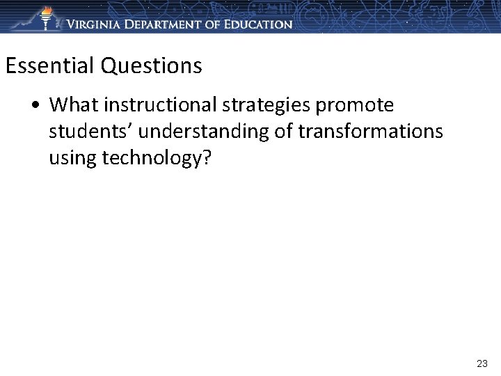Essential Questions • What instructional strategies promote students’ understanding of transformations using technology? 23