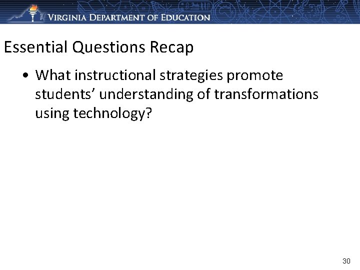 Essential Questions Recap • What instructional strategies promote students’ understanding of transformations using technology?
