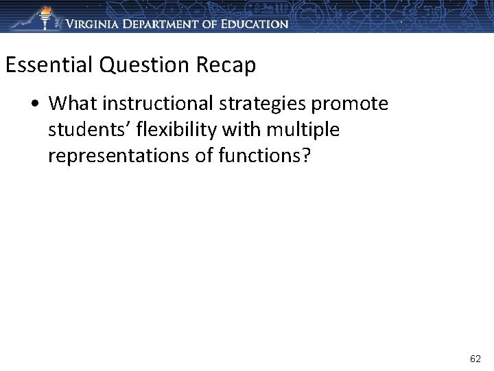 Essential Question Recap • What instructional strategies promote students’ flexibility with multiple representations of