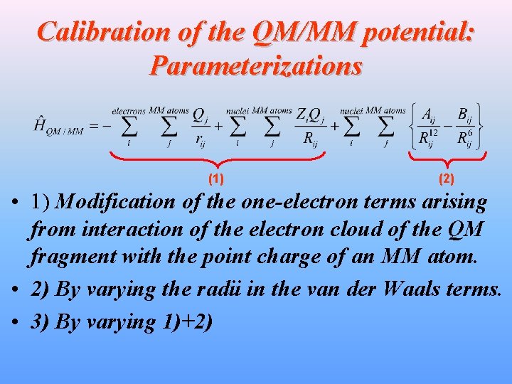 Calibration of the QM/MM potential: Parameterizations (1) (2) • 1) Modification of the one-electron