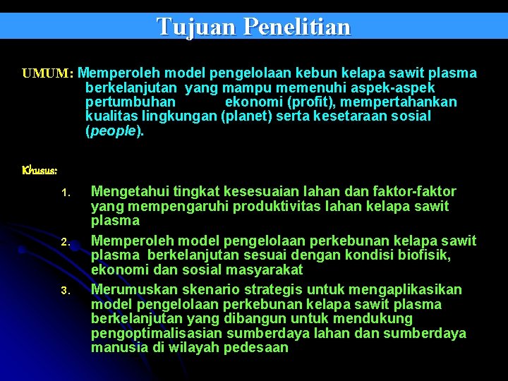 Tujuan Penelitian UMUM: Memperoleh model pengelolaan kebun kelapa sawit plasma berkelanjutan yang mampu memenuhi
