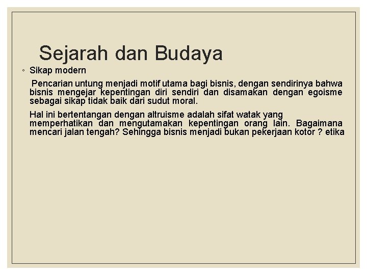 Sejarah dan Budaya ◦ Sikap modern Pencarian untung menjadi motif utama bagi bisnis, dengan