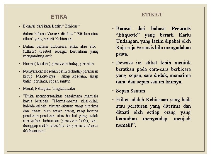 ETIKA ◦ Berasal dari kata Latin “ Ethicus “ dalam bahasa Yunani disebut “