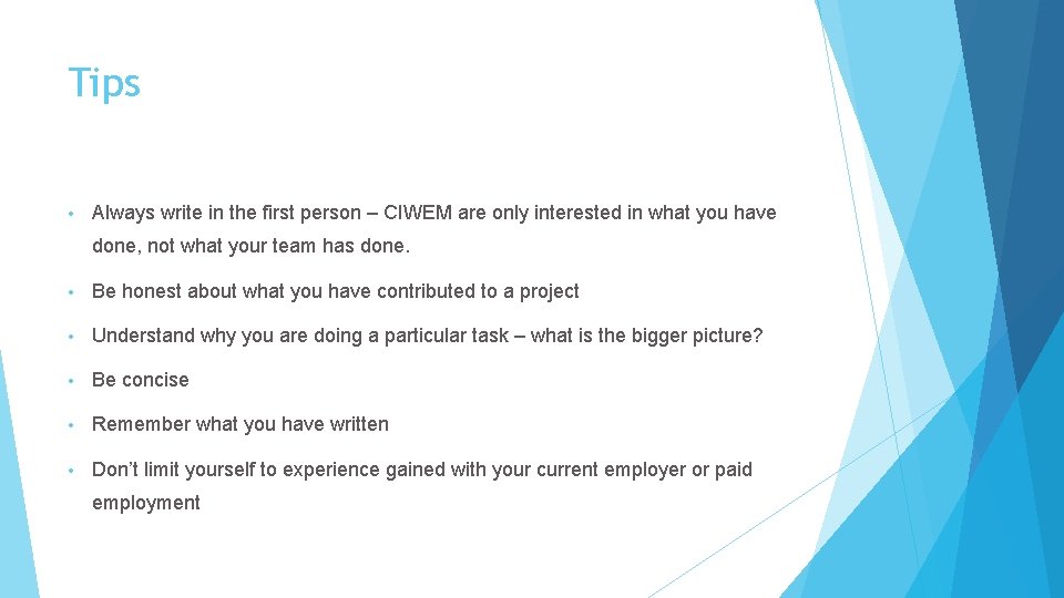 Tips • Always write in the first person – CIWEM are only interested in