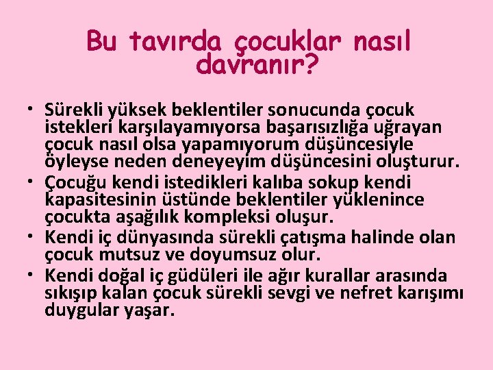 Bu tavırda çocuklar nasıl davranır? • Sürekli yüksek beklentiler sonucunda çocuk istekleri karşılayamıyorsa başarısızlığa