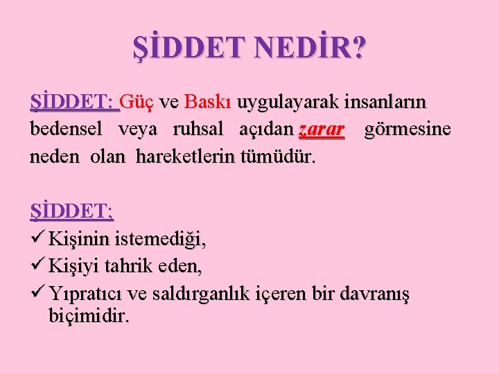 ŞİDDET NEDİR? ŞİDDET: Güç ve Baskı uygulayarak insanların bedensel veya ruhsal açıdan zarar görmesine