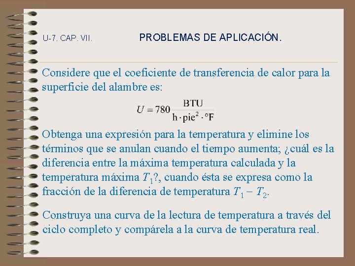 U-7. CAP. VII. PROBLEMAS DE APLICACIÓN. Considere que el coeficiente de transferencia de calor