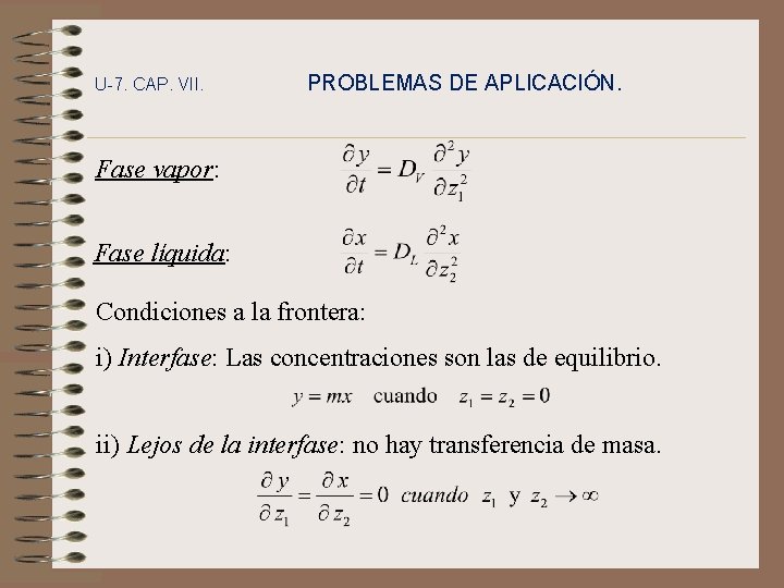 U-7. CAP. VII. PROBLEMAS DE APLICACIÓN. Fase vapor: Fase líquida: Condiciones a la frontera: