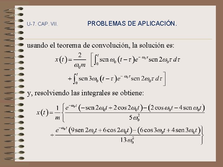 U-7. CAP. VII. PROBLEMAS DE APLICACIÓN. usando el teorema de convolución, la solución es: