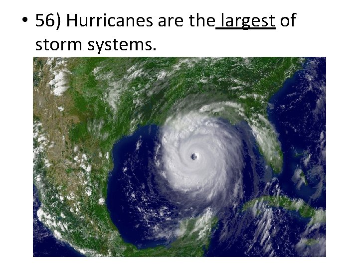  • 56) Hurricanes are the largest of storm systems. 