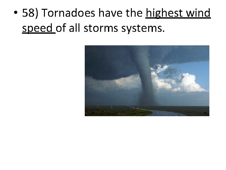 • 58) Tornadoes have the highest wind speed of all storms systems. 