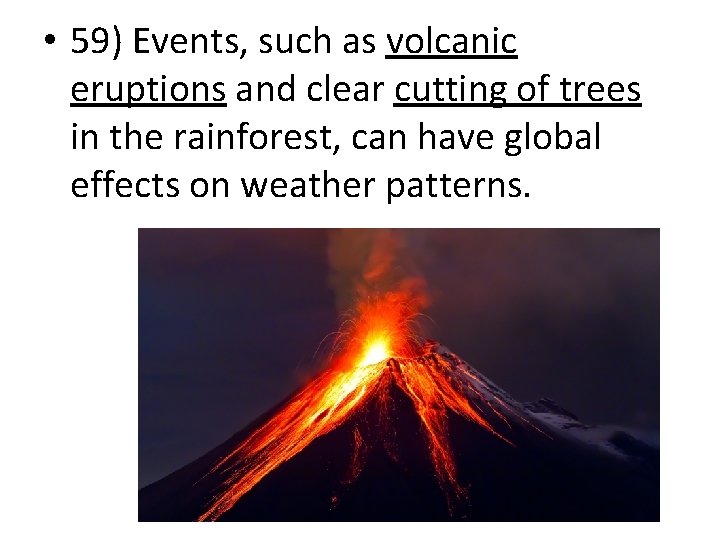  • 59) Events, such as volcanic eruptions and clear cutting of trees in