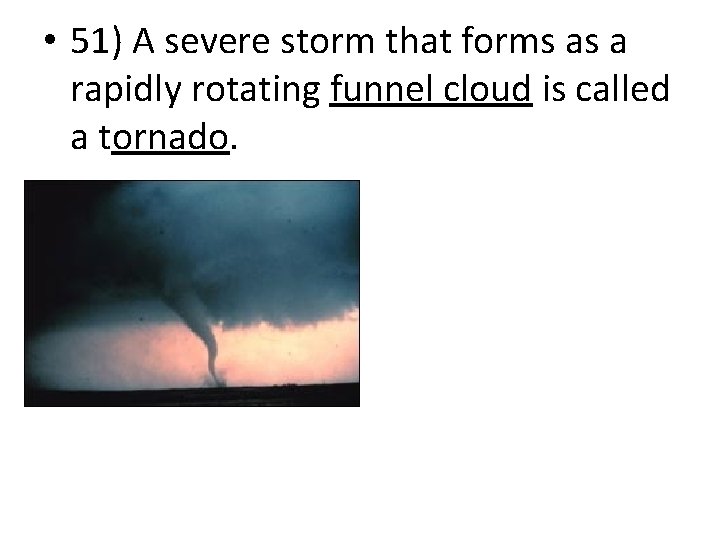  • 51) A severe storm that forms as a rapidly rotating funnel cloud