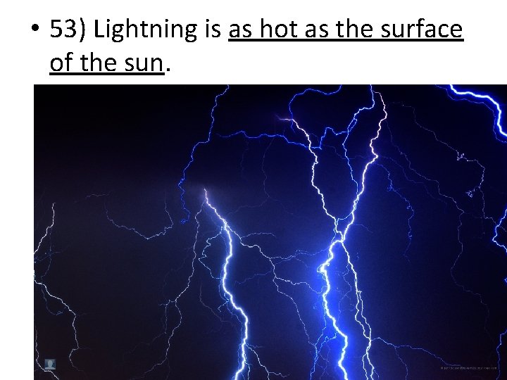  • 53) Lightning is as hot as the surface of the sun. 