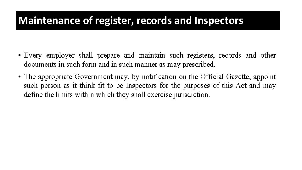 Maintenance of register, records and Inspectors • Every employer shall prepare and maintain such