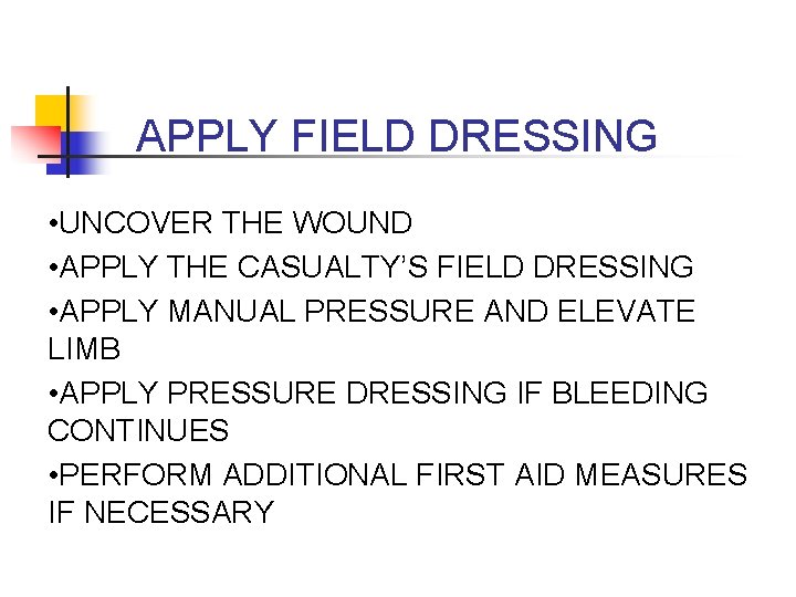 APPLY FIELD DRESSING • UNCOVER THE WOUND • APPLY THE CASUALTY’S FIELD DRESSING •