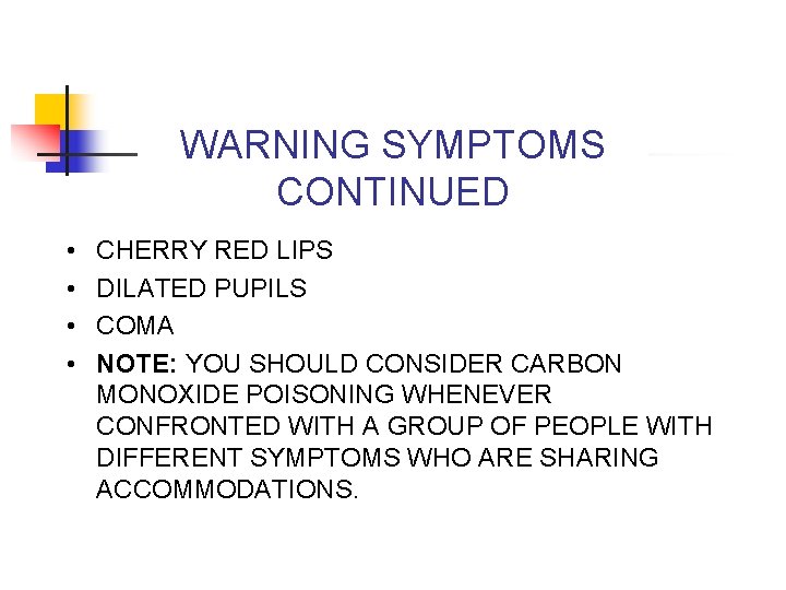 WARNING SYMPTOMS CONTINUED • • CHERRY RED LIPS DILATED PUPILS COMA NOTE: YOU SHOULD