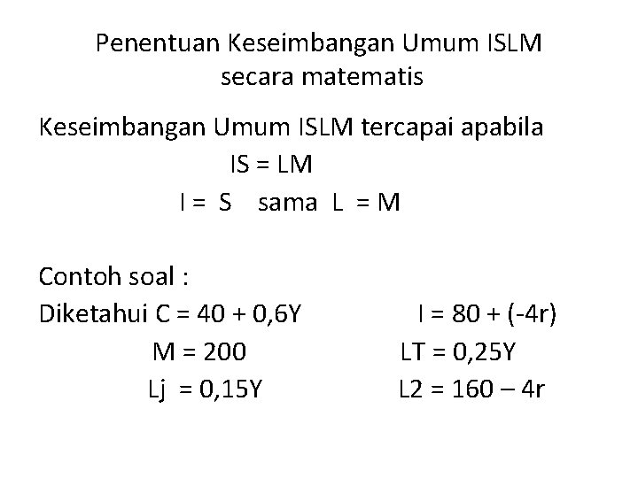 Penentuan Keseimbangan Umum ISLM secara matematis Keseimbangan Umum ISLM tercapai apabila IS = LM